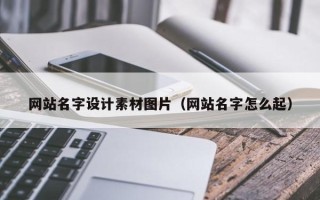 安岳网站名字设计素材图片（网站名字怎么起）